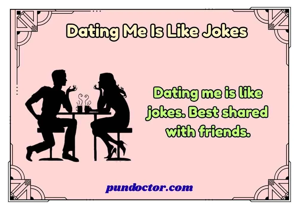 Dating me is like jokes.